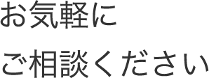 お気軽にご相談ください