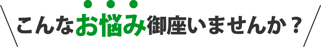 こんなお悩み御座いませんか？